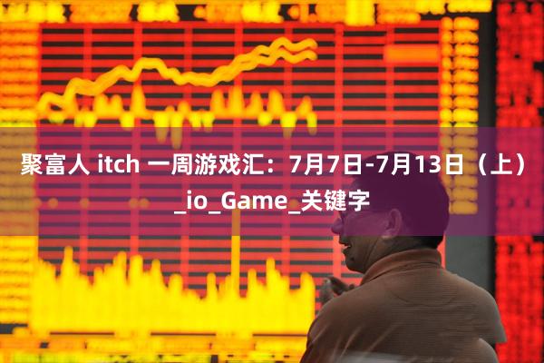 聚富人 itch 一周游戏汇：7月7日-7月13日（上）_io_Game_关键字